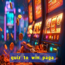 quiz to win paga mesmo quiz paga mesmo